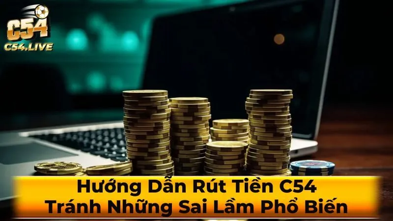 Giải đáp các thắc mắc thường gặp về rút tiền C54