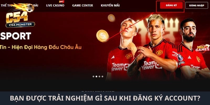 Bạn được trải nghiệm gì sau khi đăng ký account thành công?