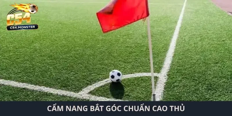 Kèo phạt góc C54 Cẩm nang bắt góc chuẩn cao thủ